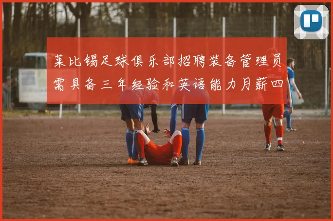 莱比锡足球俱乐部招聘装备管理员需具备三年经验和英语能力月薪四位数中段