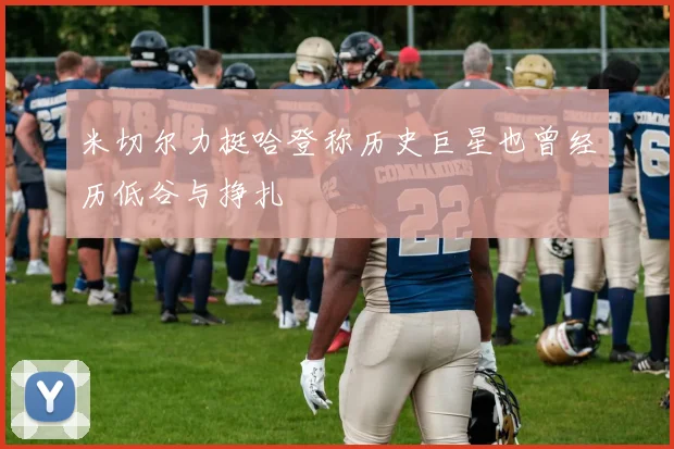 米切尔力挺哈登称历史巨星也曾经历低谷与挣扎